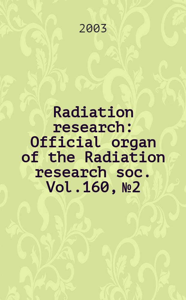 Radiation research : Official organ of the Radiation research soc. Vol.160, №2