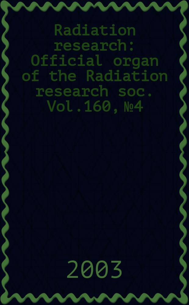 Radiation research : Official organ of the Radiation research soc. Vol.160, №4