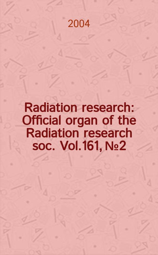 Radiation research : Official organ of the Radiation research soc. Vol.161, №2