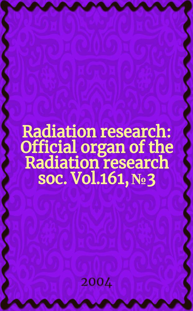 Radiation research : Official organ of the Radiation research soc. Vol.161, №3