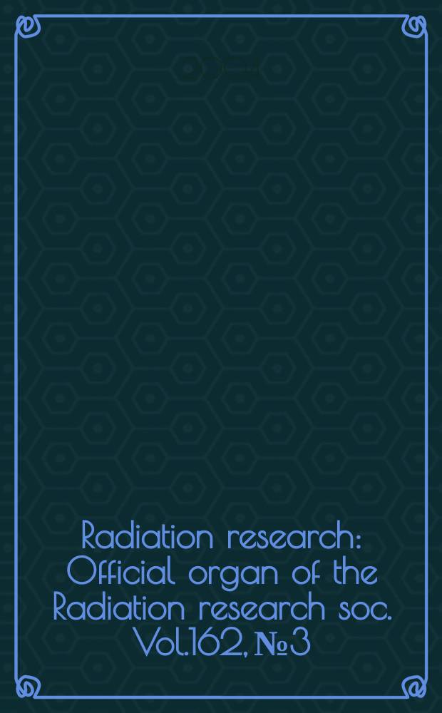 Radiation research : Official organ of the Radiation research soc. Vol.162, №3