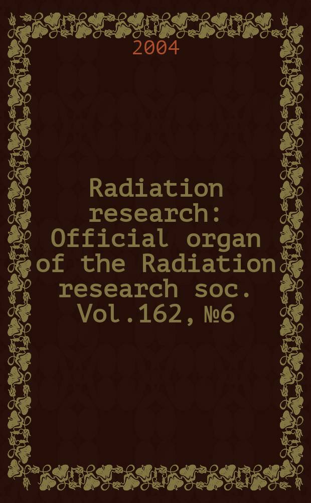 Radiation research : Official organ of the Radiation research soc. Vol.162, №6