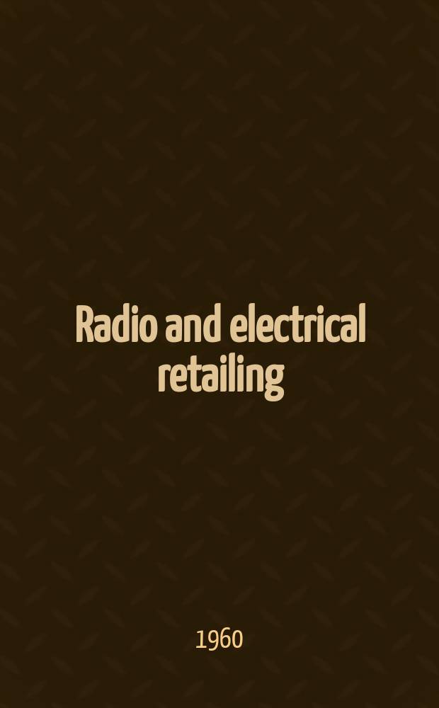 Radio and electrical retailing : Radio, television, electrical, audio