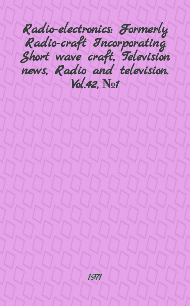 Radio-electronics : Formerly Radio-craft Incorporating Short wave craft, Television news, Radio and television. Vol.42, №1 : (Color TV 1971)
