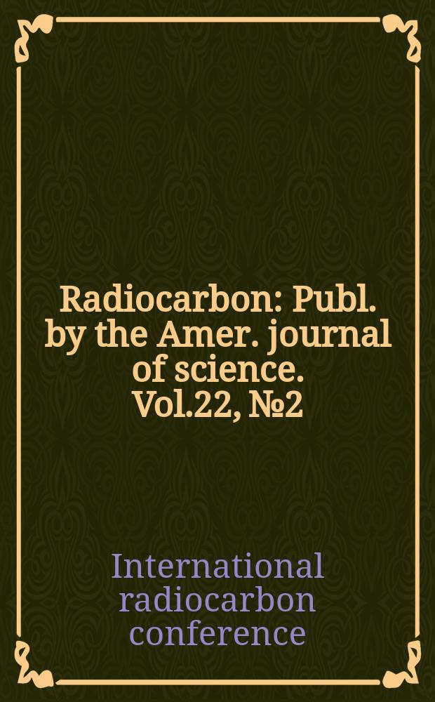 Radiocarbon : Publ. by the Amer. journal of science. Vol.22, № 2 : Proceedings of the Tenth International radiocarbon conference. Bern - [Heidelberg, Aug. 19-26 1979]