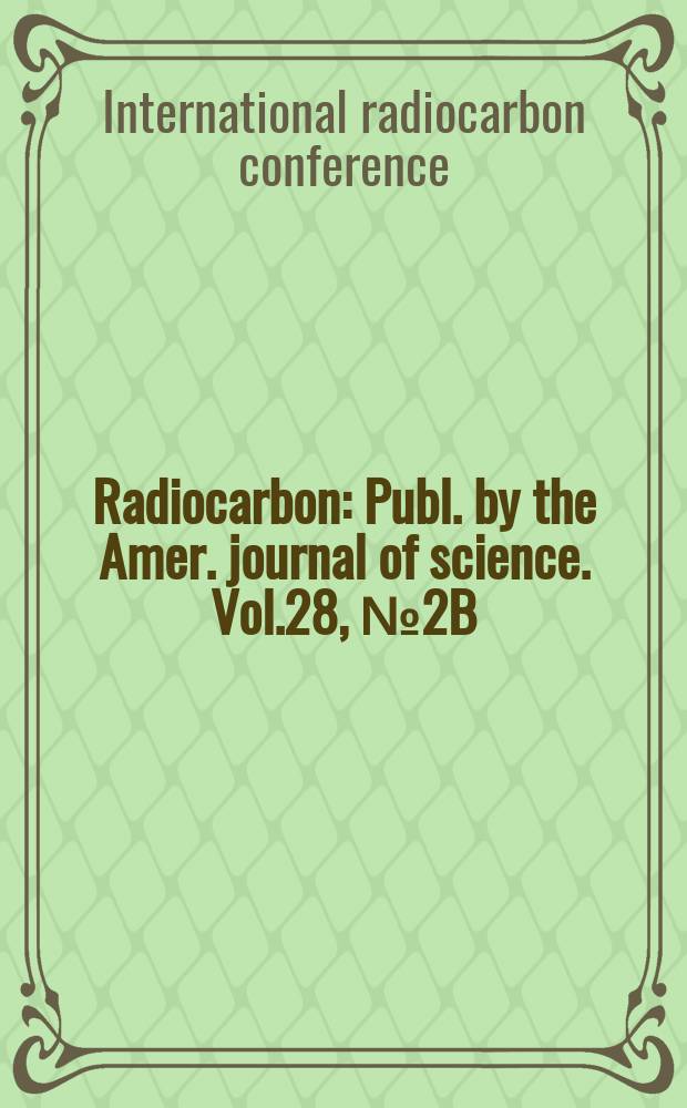 Radiocarbon : Publ. by the Amer. journal of science. Vol.28, № 2B : International radiocarbon conference (12; 1985; Trondheim). Proceedings