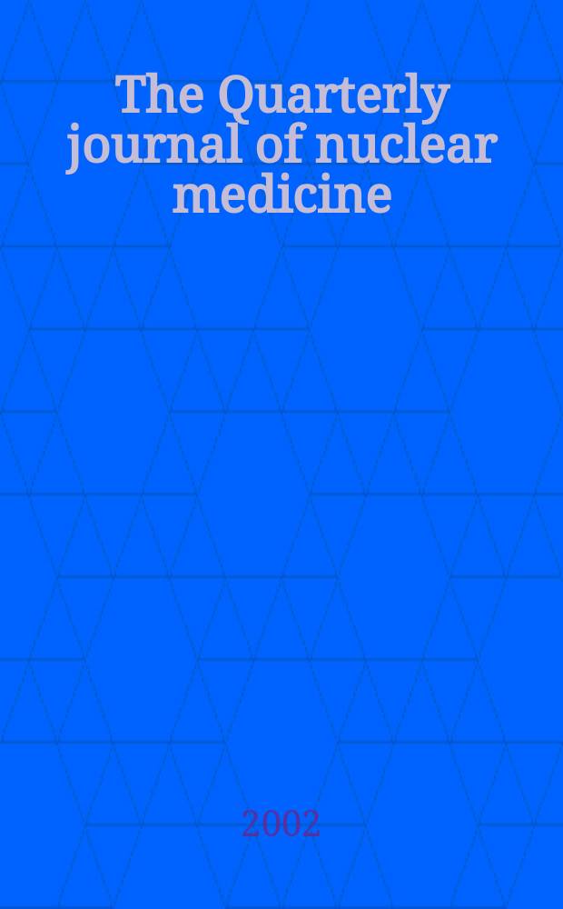 The Quarterly journal of nuclear medicine : Formerly the: J. of nuclear biology a. medicine Offic. publ. of the Ital. assoc. of nuclear medicine (AIMN), the Intern. assoc. of radio pharmacology (IAR). Vol.46, №1