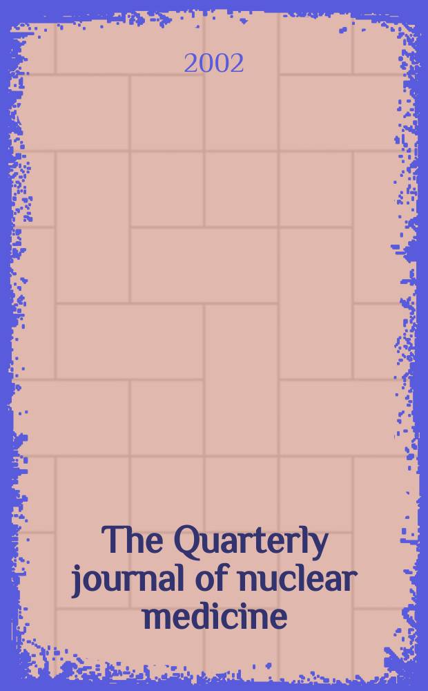 The Quarterly journal of nuclear medicine : Formerly the: J. of nuclear biology a. medicine Offic. publ. of the Ital. assoc. of nuclear medicine (AIMN), the Intern. assoc. of radio pharmacology (IAR). Vol.46, №2