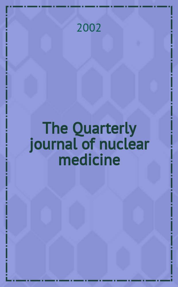 The Quarterly journal of nuclear medicine : Formerly the: J. of nuclear biology a. medicine Offic. publ. of the Ital. assoc. of nuclear medicine (AIMN), the Intern. assoc. of radio pharmacology (IAR). Vol.46, №3