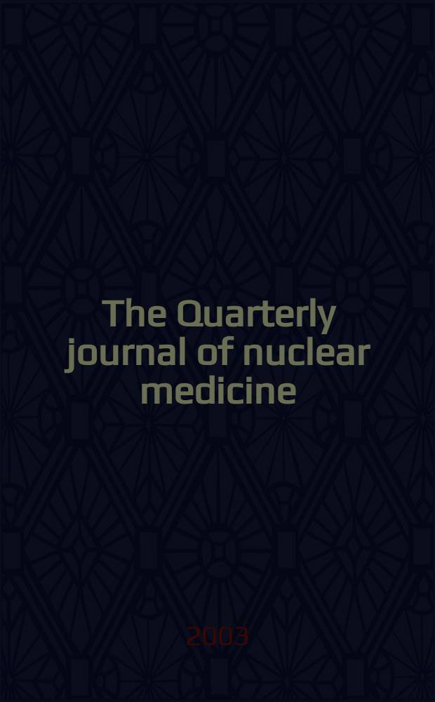 The Quarterly journal of nuclear medicine : Formerly the: J. of nuclear biology a. medicine Offic. publ. of the Ital. assoc. of nuclear medicine (AIMN), the Intern. assoc. of radio pharmacology (IAR). Vol.47, №2