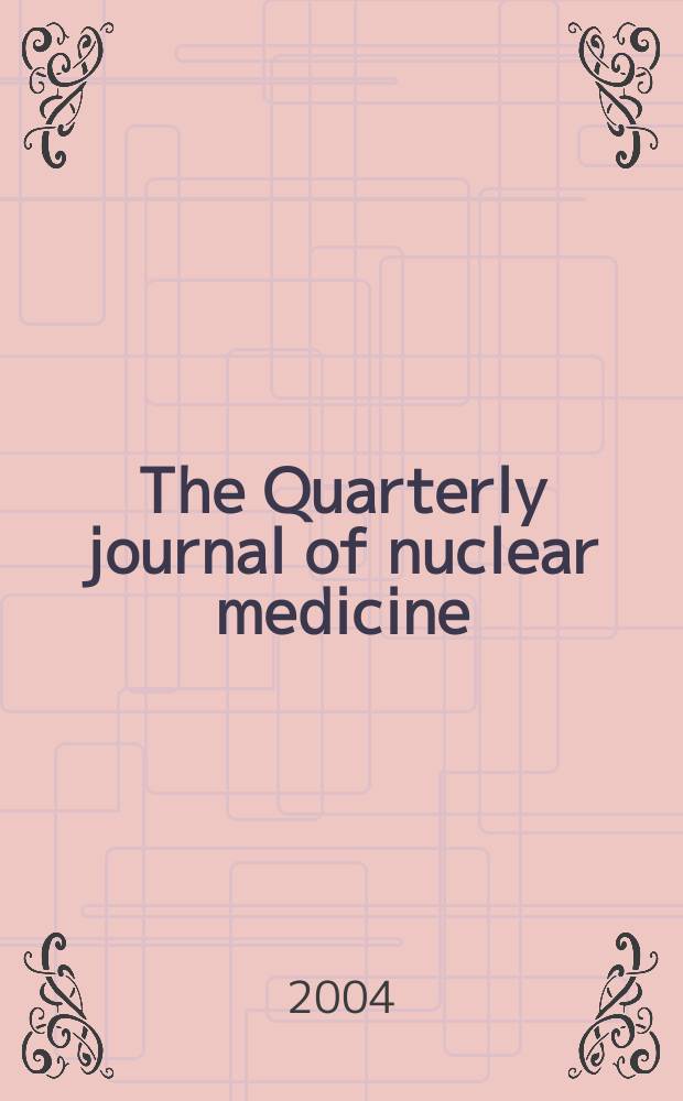The Quarterly journal of nuclear medicine : Formerly the: J. of nuclear biology a. medicine Offic. publ. of the Ital. assoc. of nuclear medicine (AIMN), the Intern. assoc. of radio pharmacology (IAR). Vol.48, №1