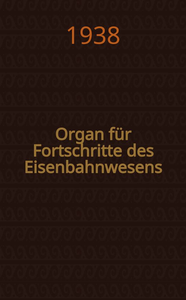 Organ für Fortschritte des Eisenbahnwesens : Technisches Fachblatt des Vereins deutscher Eisenbahnverwaltungen. Jg.93 1938, Bd.75, H.14