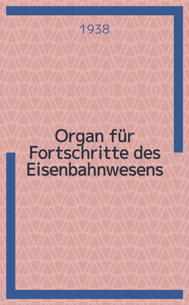 Organ für Fortschritte des Eisenbahnwesens : Technisches Fachblatt des Vereins deutscher Eisenbahnverwaltungen. Jg.93 1938, Bd.75, H.15