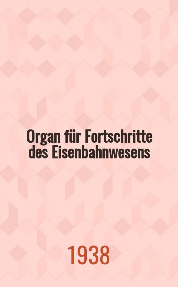 Organ für Fortschritte des Eisenbahnwesens : Technisches Fachblatt des Vereins deutscher Eisenbahnverwaltungen. Jg.93 1938, Bd.75, H.16