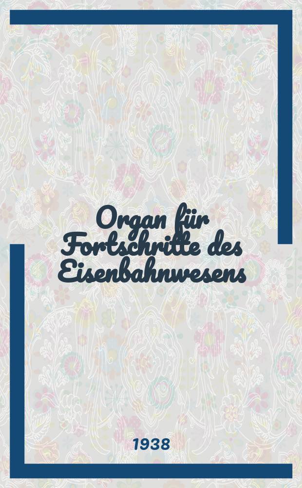 Organ für Fortschritte des Eisenbahnwesens : Technisches Fachblatt des Vereins deutscher Eisenbahnverwaltungen. Jg.93 1938, Bd.75, H.24
