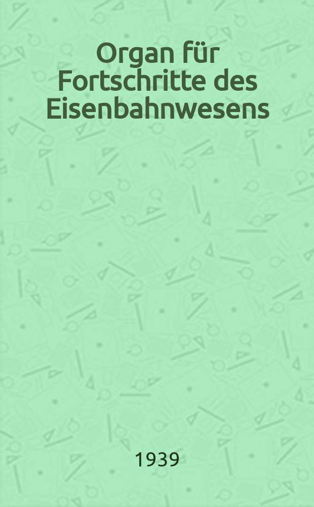 Organ für Fortschritte des Eisenbahnwesens : Technisches Fachblatt des Vereins deutscher Eisenbahnverwaltungen. Jg.94 1939, Bd.76, H.10