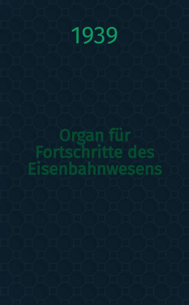Organ für Fortschritte des Eisenbahnwesens : Technisches Fachblatt des Vereins deutscher Eisenbahnverwaltungen. Jg.94 1939, Bd.76, H.12