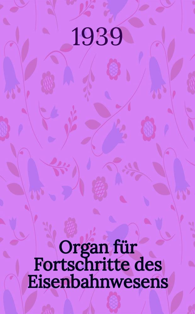 Organ für Fortschritte des Eisenbahnwesens : Technisches Fachblatt des Vereins deutscher Eisenbahnverwaltungen. Jg.94 1939, Bd.76, H.19