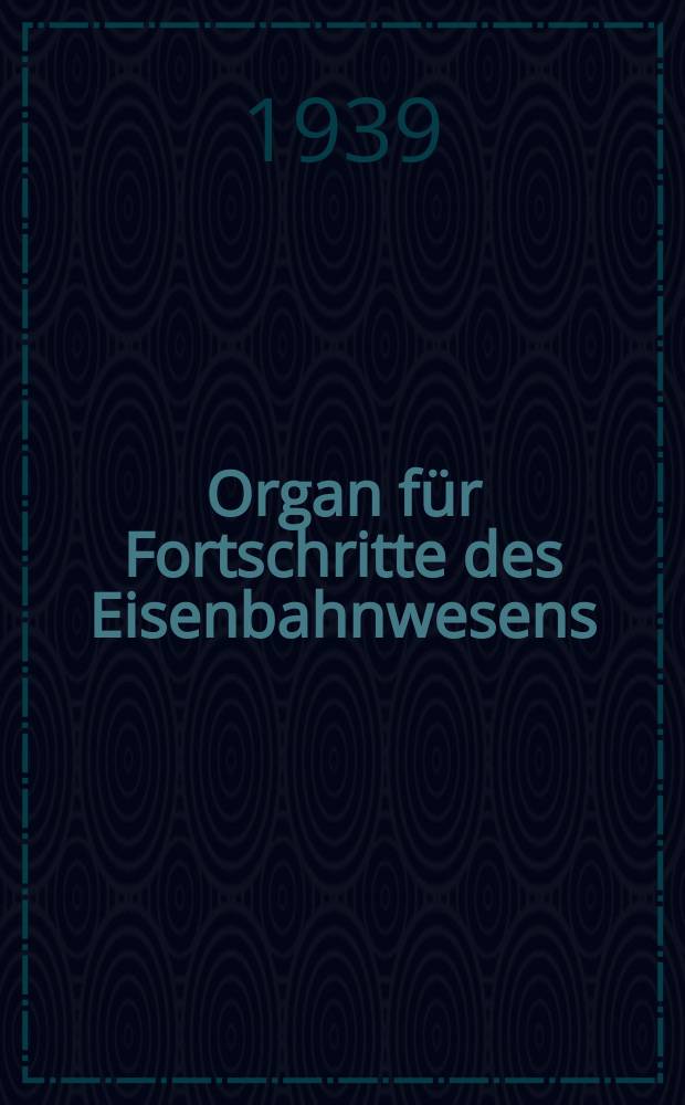 Organ für Fortschritte des Eisenbahnwesens : Technisches Fachblatt des Vereins deutscher Eisenbahnverwaltungen. Jg.94 1939, Bd.76, H.23