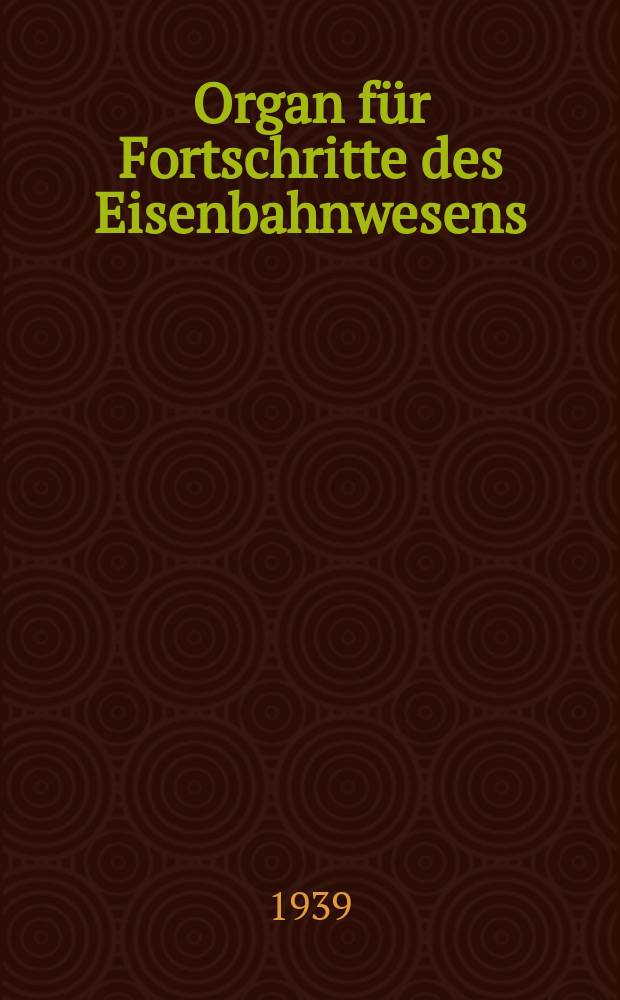 Organ f&uuml;r Fortschritte des Eisenbahnwesens : Technisches Fachblatt des Vereins deutscher Eisenbahnverwaltungen. Jg.94 1939, Bd.76, H.24