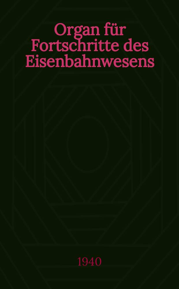 Organ für Fortschritte des Eisenbahnwesens : Technisches Fachblatt des Vereins deutscher Eisenbahnverwaltungen. Jg.95 1940, Bd.77, H.3
