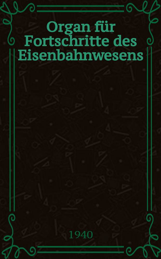 Organ für Fortschritte des Eisenbahnwesens : Technisches Fachblatt des Vereins deutscher Eisenbahnverwaltungen. Jg.95 1940, Bd.77, H.12