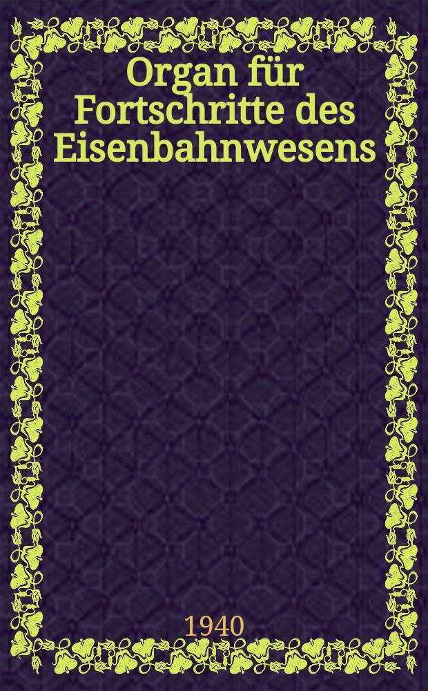Organ für Fortschritte des Eisenbahnwesens : Technisches Fachblatt des Vereins deutscher Eisenbahnverwaltungen. Jg.95 1940, Bd.77, H.13