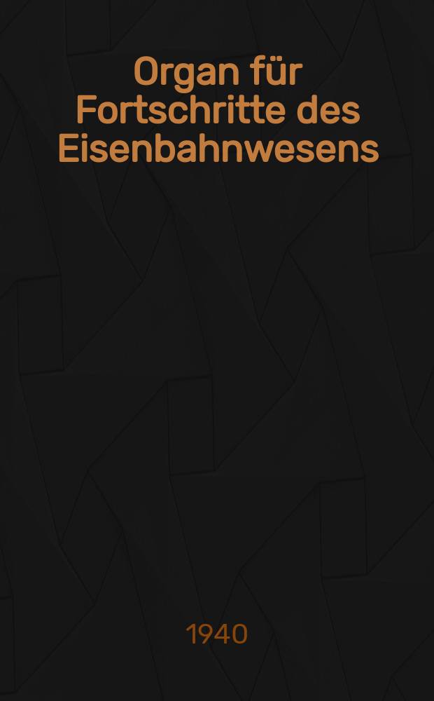 Organ für Fortschritte des Eisenbahnwesens : Technisches Fachblatt des Vereins deutscher Eisenbahnverwaltungen. Jg.95 1940, Bd.77, H.21
