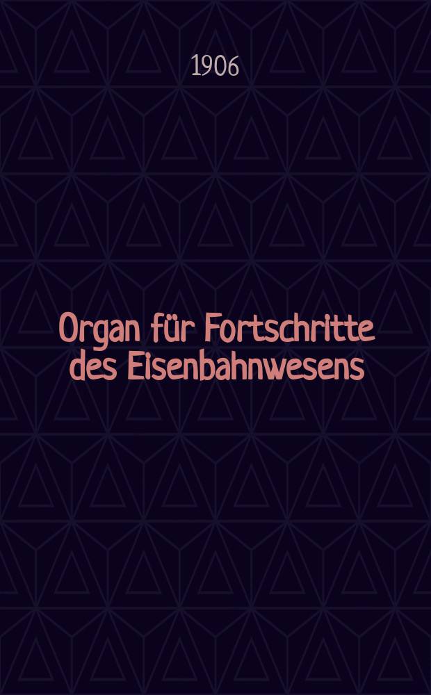 Organ für Fortschritte des Eisenbahnwesens : Technisches Fachblatt des Vereins deutscher Eisenbahnverwaltungen. Jg.61 1906, Bd.43, H.9