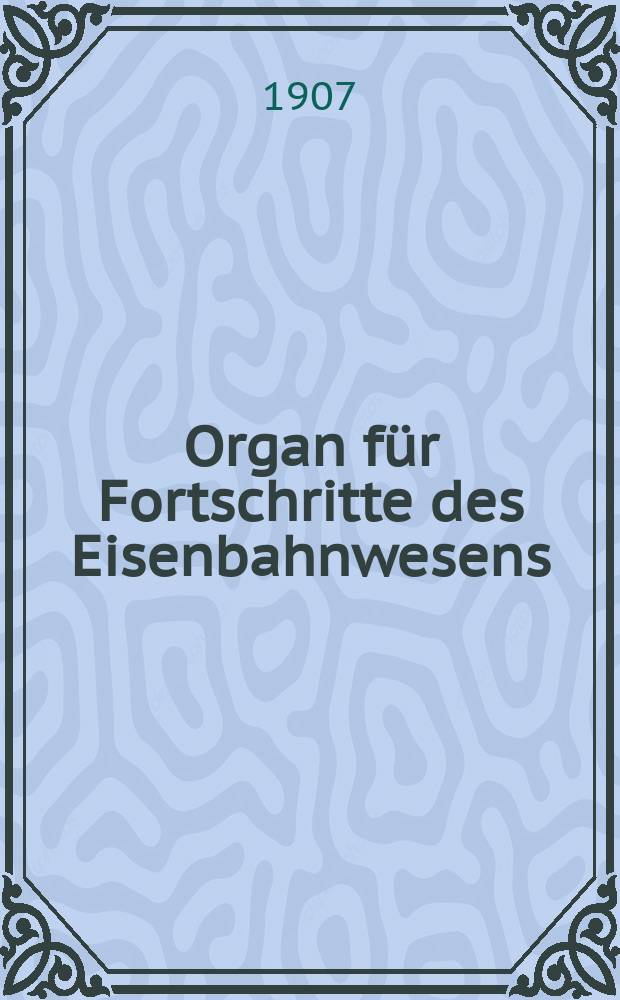 Organ für Fortschritte des Eisenbahnwesens : Technisches Fachblatt des Vereins deutscher Eisenbahnverwaltungen. Jg.62 1907, Bd.44, H.5