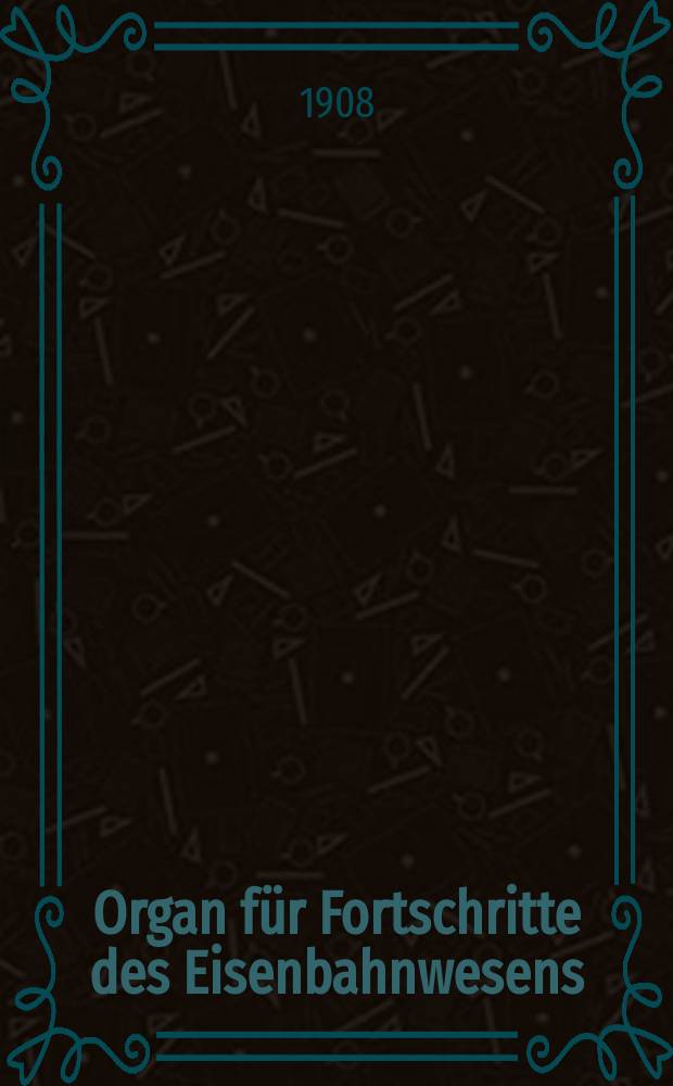 Organ für Fortschritte des Eisenbahnwesens : Technisches Fachblatt des Vereins deutscher Eisenbahnverwaltungen. Jg.63 1908, Bd.45, H.11