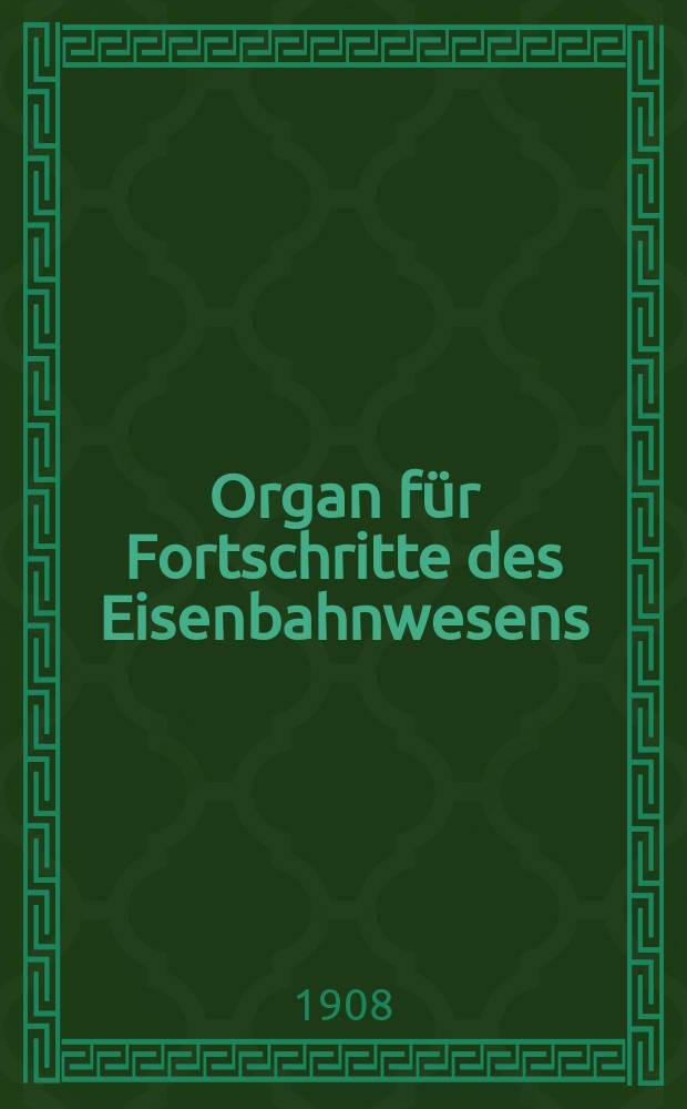 Organ für Fortschritte des Eisenbahnwesens : Technisches Fachblatt des Vereins deutscher Eisenbahnverwaltungen. Jg.63 1908, Bd.45, H.21