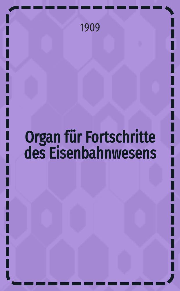 Organ für Fortschritte des Eisenbahnwesens : Technisches Fachblatt des Vereins deutscher Eisenbahnverwaltungen. Jg.64 1909, Bd.46, H.13