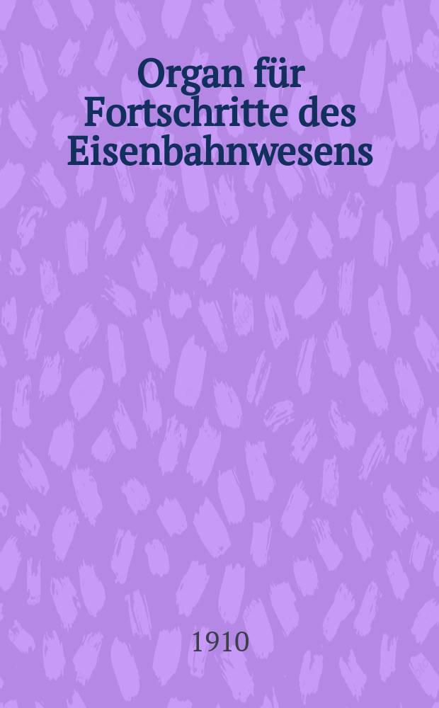 Organ für Fortschritte des Eisenbahnwesens : Technisches Fachblatt des Vereins deutscher Eisenbahnverwaltungen. Jg.65 1910, Bd.47, H.8