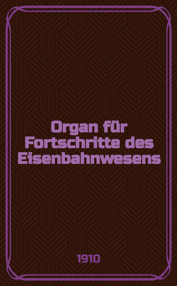 Organ für Fortschritte des Eisenbahnwesens : Technisches Fachblatt des Vereins deutscher Eisenbahnverwaltungen. Jg.65 1910, Bd.47, H.14