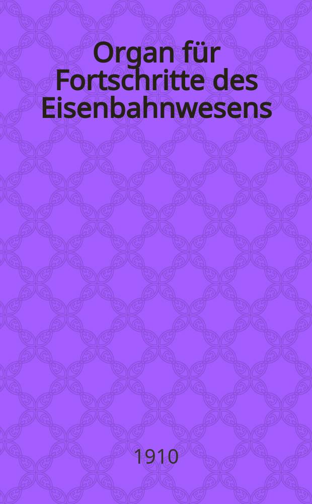 Organ für Fortschritte des Eisenbahnwesens : Technisches Fachblatt des Vereins deutscher Eisenbahnverwaltungen. Jg.65 1910, Bd.47, H.18