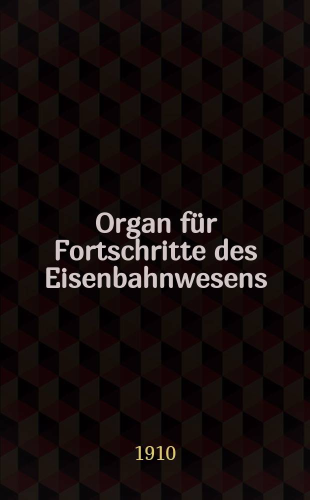 Organ für Fortschritte des Eisenbahnwesens : Technisches Fachblatt des Vereins deutscher Eisenbahnverwaltungen. Jg.65 1910, Bd.47, H.19