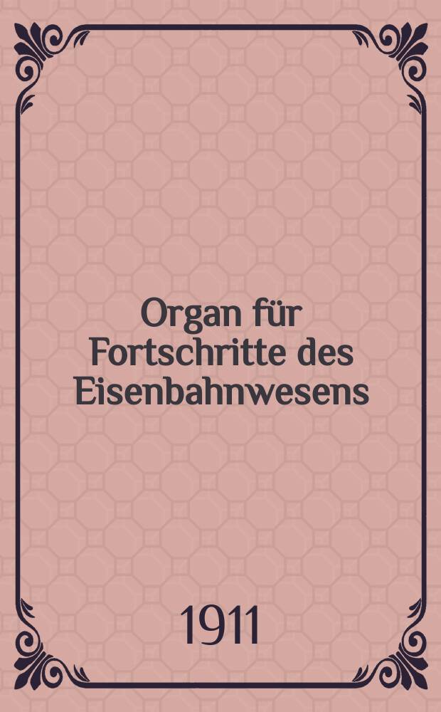 Organ für Fortschritte des Eisenbahnwesens : Technisches Fachblatt des Vereins deutscher Eisenbahnverwaltungen. Jg.66 1911, Bd.48, H.13