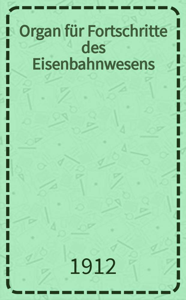 Organ für Fortschritte des Eisenbahnwesens : Technisches Fachblatt des Vereins deutscher Eisenbahnverwaltungen. Jg.67 1912, Bd.49, H.6