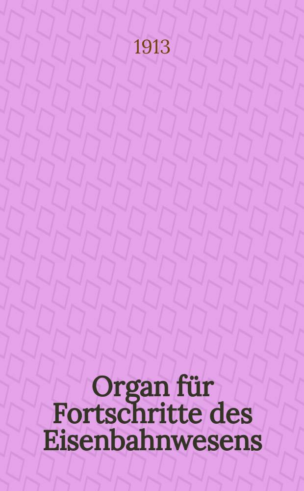 Organ für Fortschritte des Eisenbahnwesens : Technisches Fachblatt des Vereins deutscher Eisenbahnverwaltungen. Jg.68 1913, Bd.50, H.7