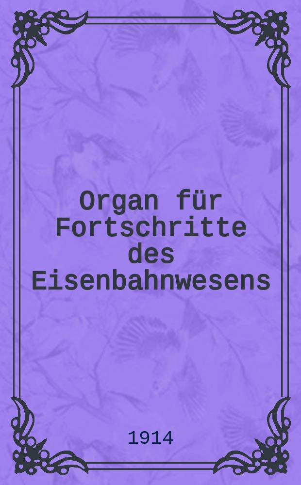 Organ für Fortschritte des Eisenbahnwesens : Technisches Fachblatt des Vereins deutscher Eisenbahnverwaltungen. Jg.69 1914, Bd.51, H.2