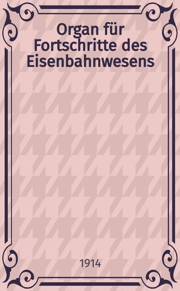 Organ für Fortschritte des Eisenbahnwesens : Technisches Fachblatt des Vereins deutscher Eisenbahnverwaltungen. Jg.69 1914, Bd.51, H.5