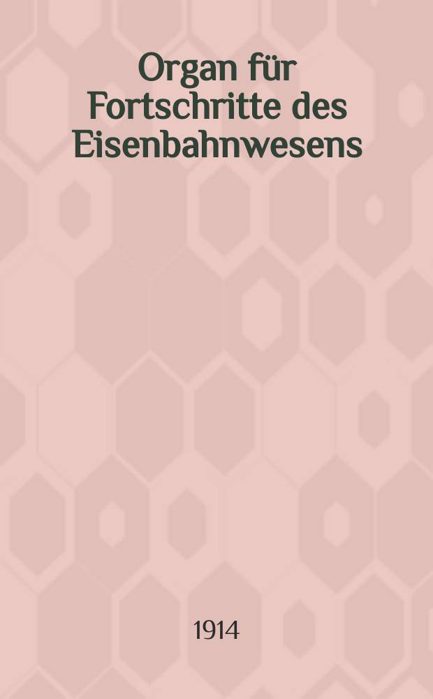 Organ für Fortschritte des Eisenbahnwesens : Technisches Fachblatt des Vereins deutscher Eisenbahnverwaltungen. Jg.69 1914, Bd.51, H.18
