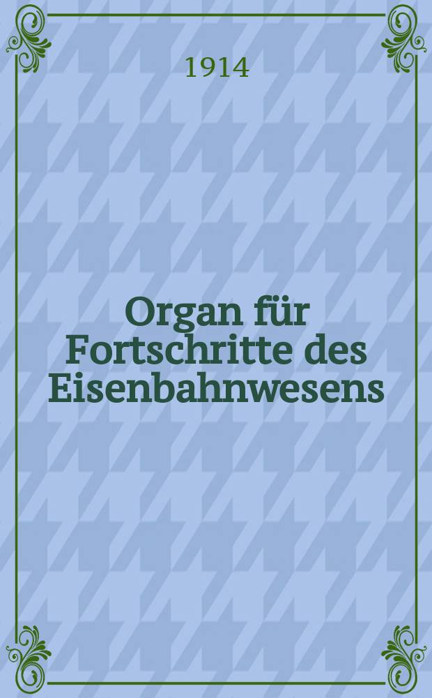 Organ für Fortschritte des Eisenbahnwesens : Technisches Fachblatt des Vereins deutscher Eisenbahnverwaltungen. Jg.69 1914, Bd.51, H.20