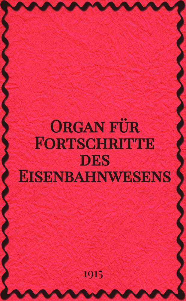 Organ für Fortschritte des Eisenbahnwesens : Technisches Fachblatt des Vereins deutscher Eisenbahnverwaltungen. Jg.70 1915, Bd.52, H.3