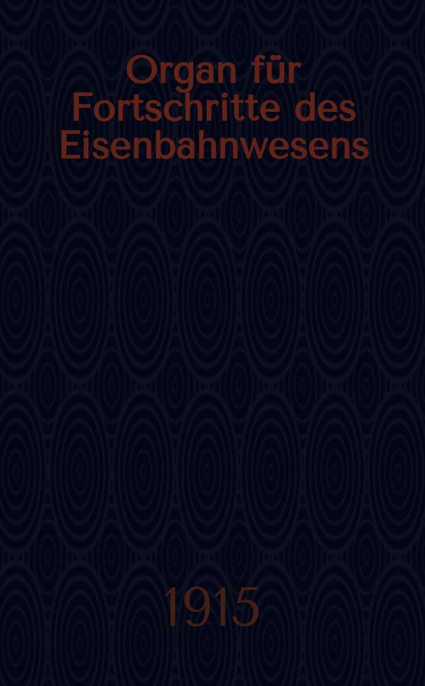 Organ für Fortschritte des Eisenbahnwesens : Technisches Fachblatt des Vereins deutscher Eisenbahnverwaltungen. Jg.70 1915, Bd.52, H.7