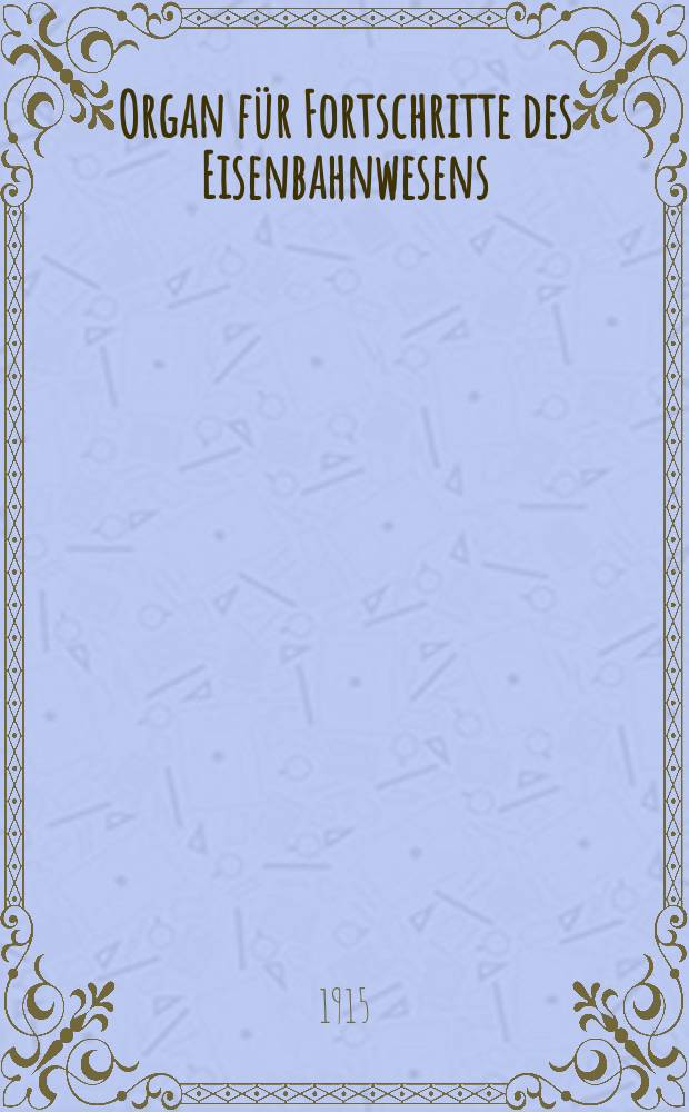 Organ für Fortschritte des Eisenbahnwesens : Technisches Fachblatt des Vereins deutscher Eisenbahnverwaltungen. Jg.70 1915, Bd.52, H.15