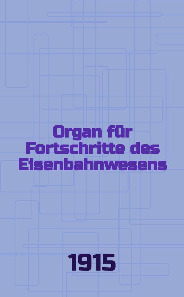 Organ für Fortschritte des Eisenbahnwesens : Technisches Fachblatt des Vereins deutscher Eisenbahnverwaltungen. Jg.70 1915, Bd.52, H.17