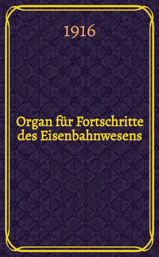 Organ für Fortschritte des Eisenbahnwesens : Technisches Fachblatt des Vereins deutscher Eisenbahnverwaltungen. Jg.71 1916, Bd.53, H.1