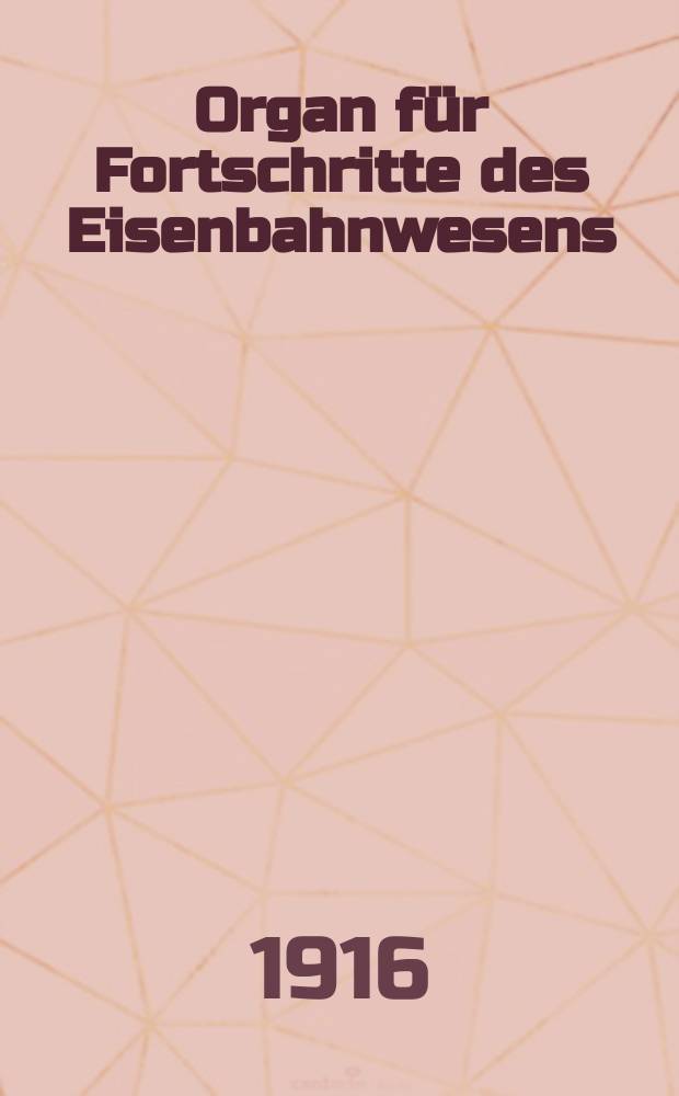 Organ f&uuml;r Fortschritte des Eisenbahnwesens : Technisches Fachblatt des Vereins deutscher Eisenbahnverwaltungen. Jg.71 1916, Bd.53, H.2
